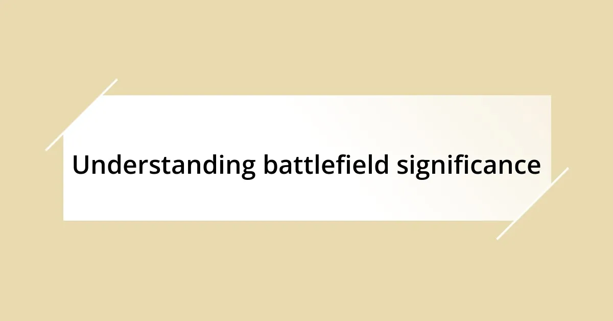 Understanding battlefield significance