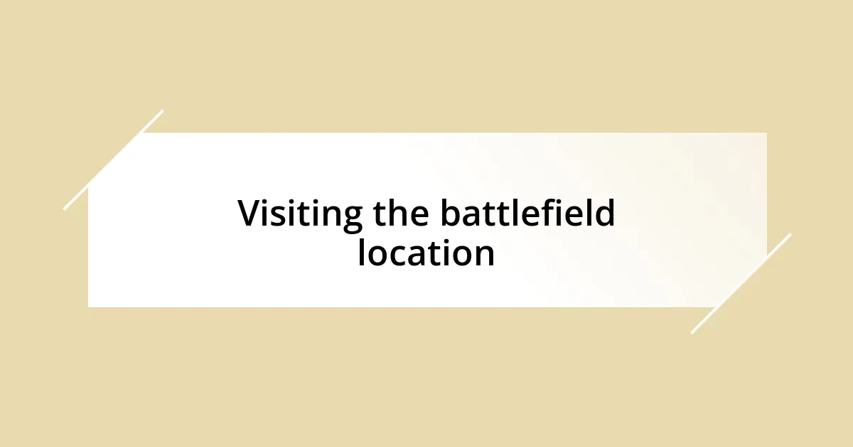 Visiting the battlefield location