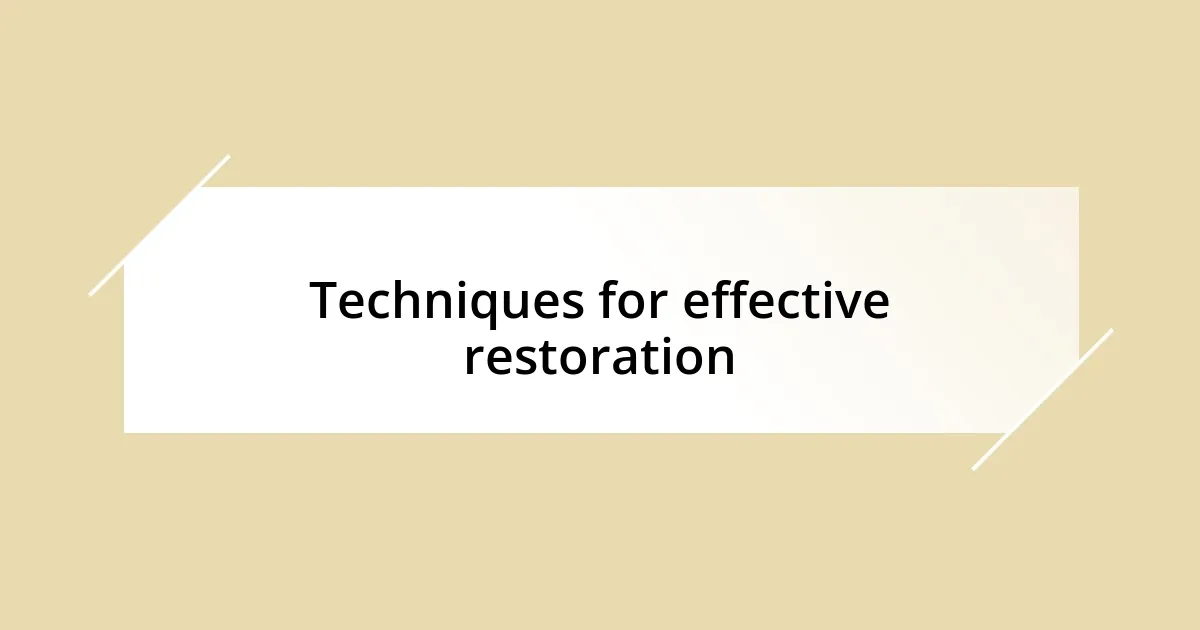 Techniques for effective restoration