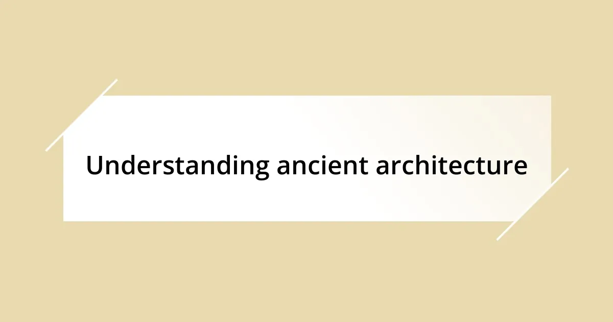 Understanding ancient architecture