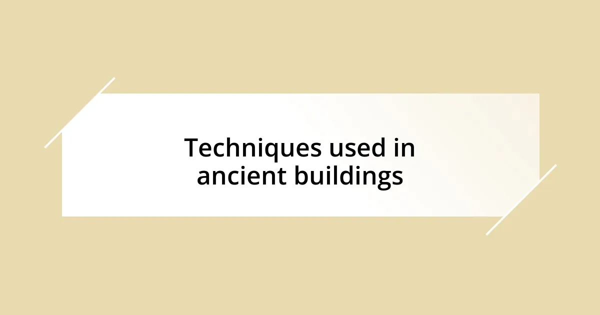 Techniques used in ancient buildings