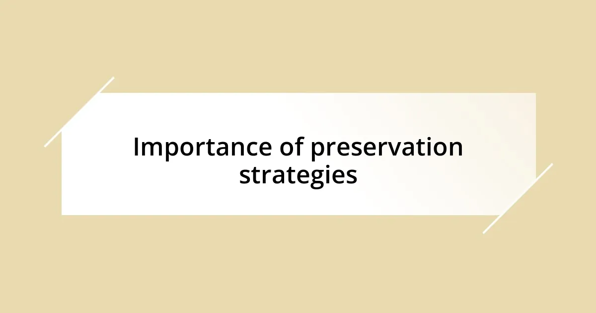 Importance of preservation strategies