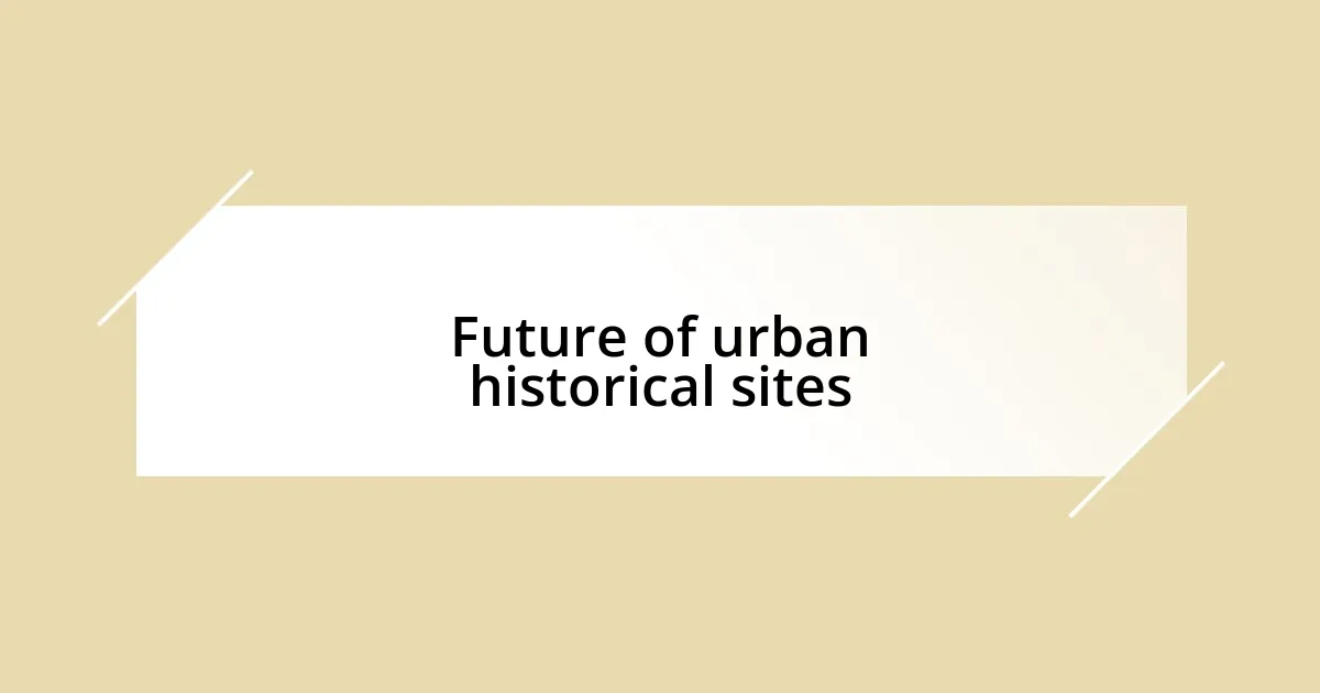 Future of urban historical sites