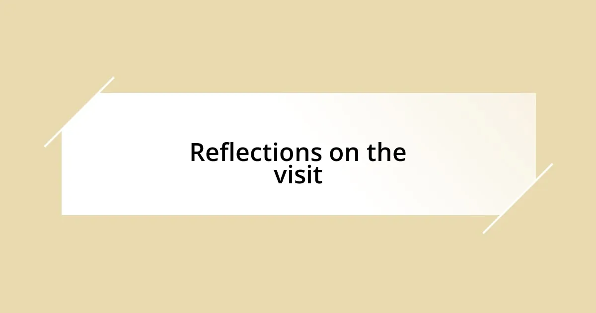 Reflections on the visit