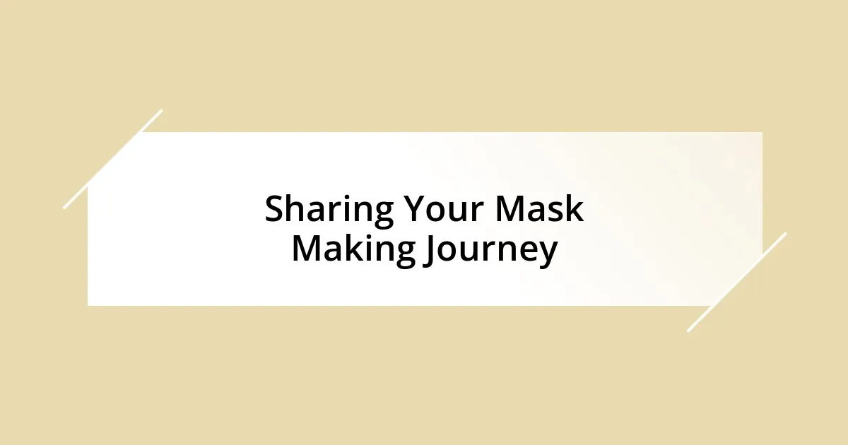 Sharing Your Mask Making Journey