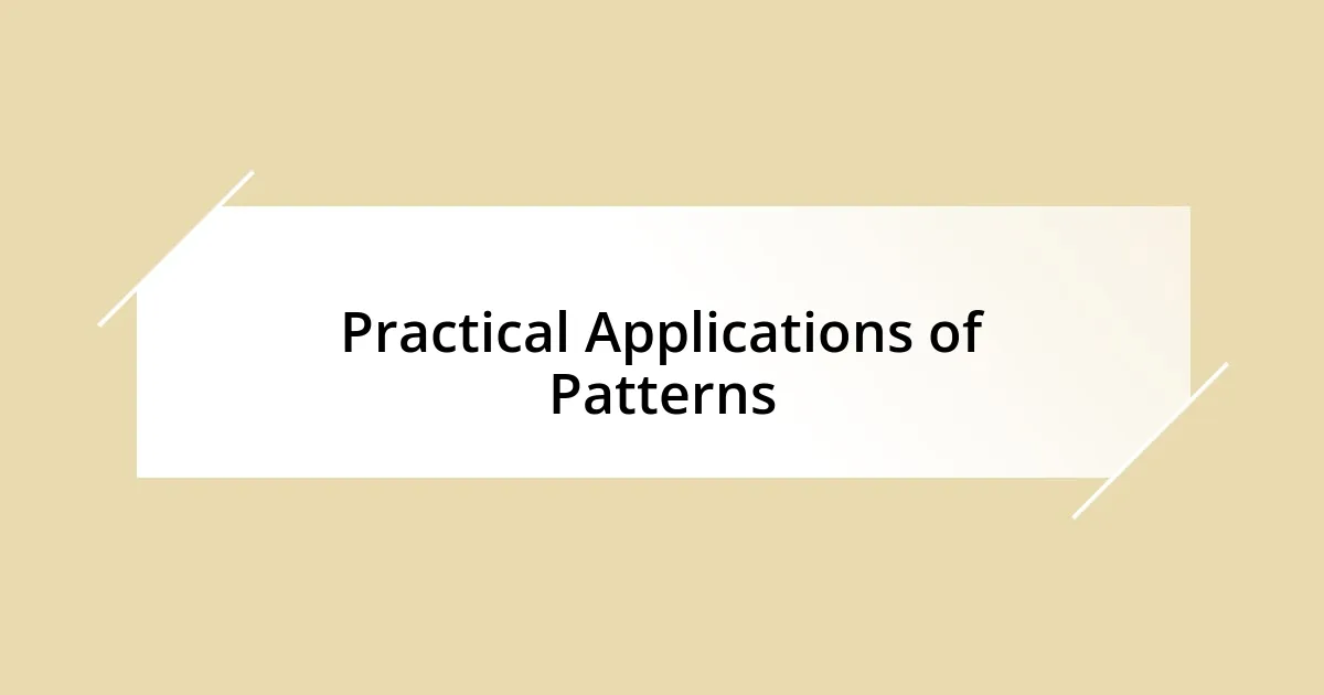 Practical Applications of Patterns