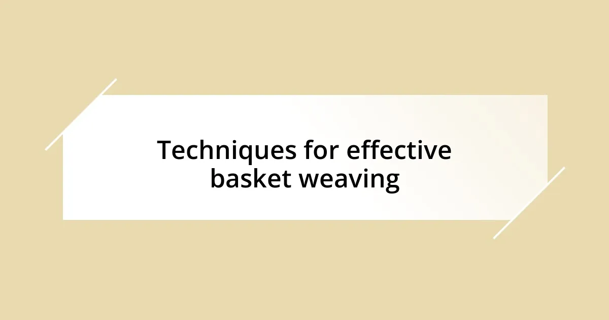 Techniques for effective basket weaving