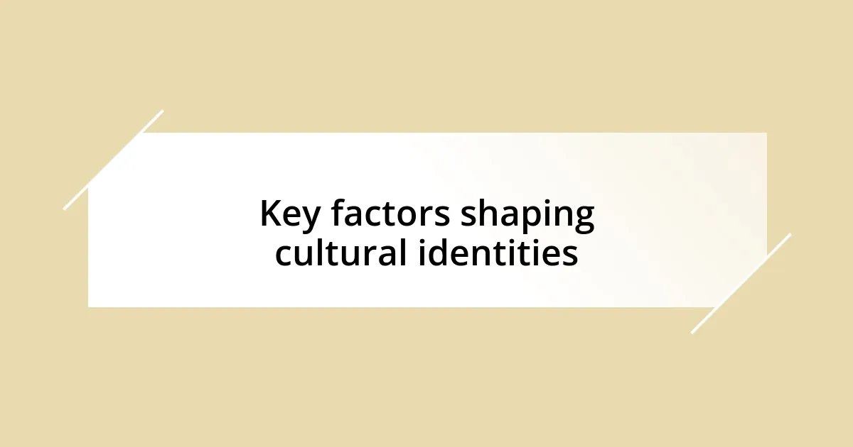 Key factors shaping cultural identities