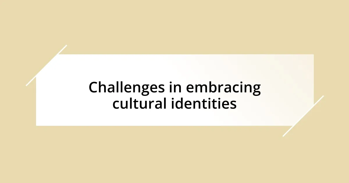 Challenges in embracing cultural identities