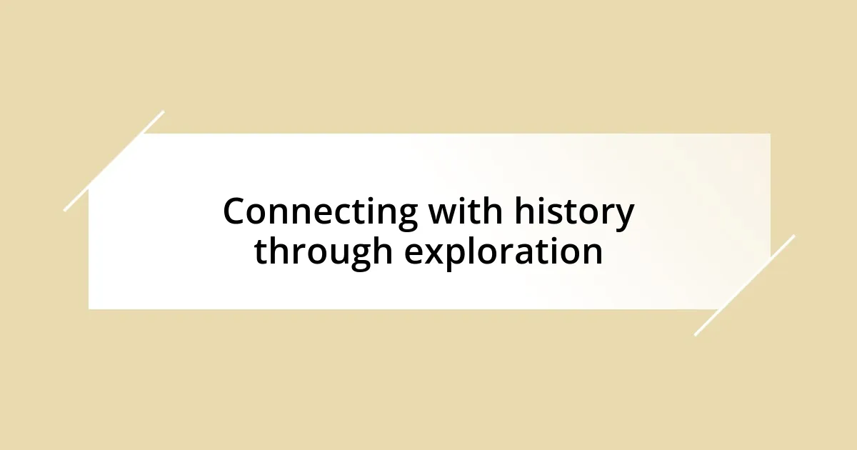 Connecting with history through exploration