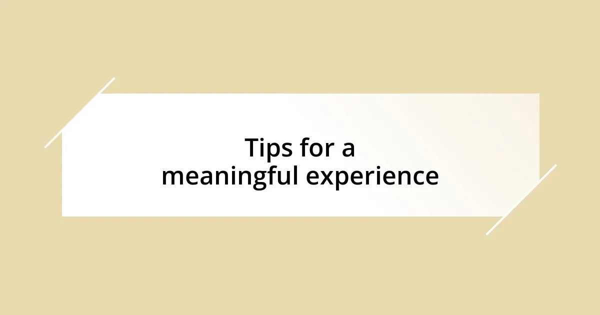 Tips for a meaningful experience