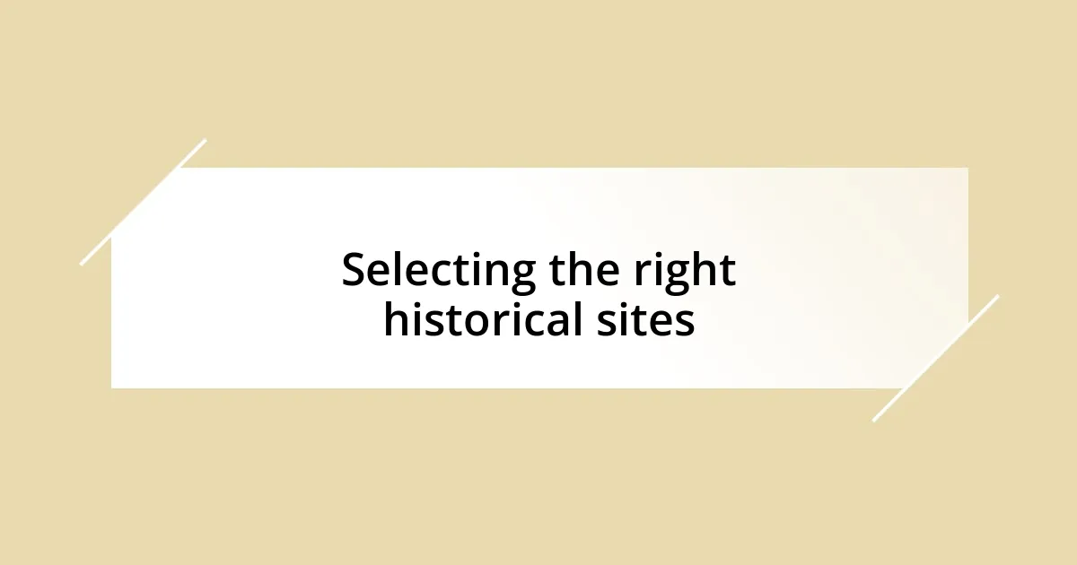 Selecting the right historical sites