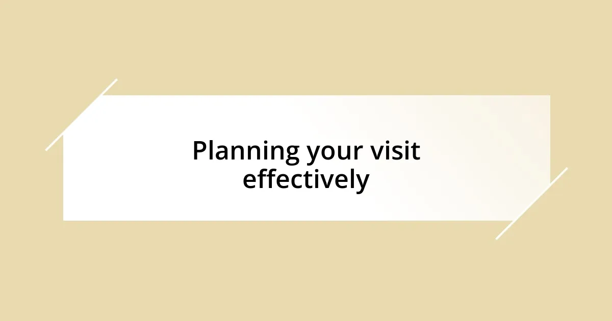 Planning your visit effectively